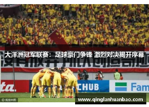 大洋洲冠军联赛：足球豪门争锋 激烈对决揭开序幕