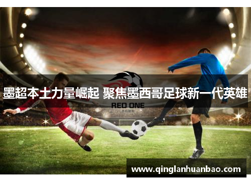 墨超本土力量崛起 聚焦墨西哥足球新一代英雄