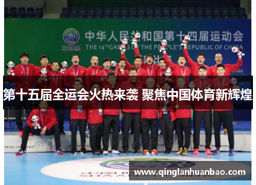 第十五届全运会火热来袭 聚焦中国体育新辉煌