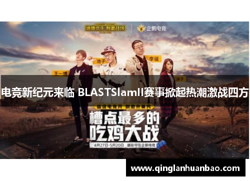 电竞新纪元来临 BLASTSlamII赛事掀起热潮激战四方