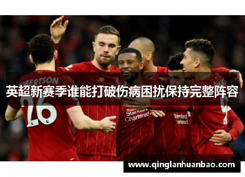 英超新赛季谁能打破伤病困扰保持完整阵容